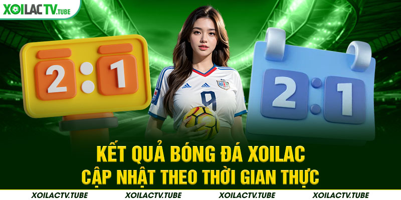 Kết Quả Bóng Đá Xoilac – Cập Nhật theo thời gian thực