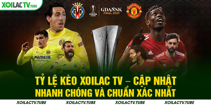 Tỷ Lệ Kèo Xoilac TV – Cập Nhật nhanh chóng Và Chuẩn Xác Nhất
